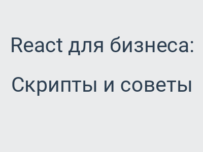 React для бизнеса: Когда эта технология действительно нужна, а когда вы просто платите за тренд